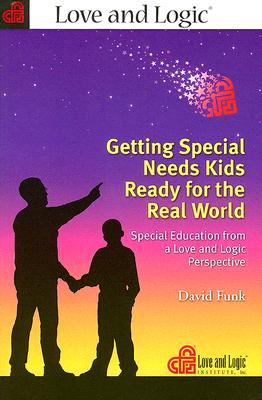 Getting Special Needs Kids Ready for the Real World: Special Education from a Love and Logic Perspective - Funk, David