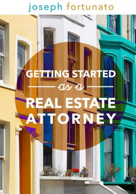 Getting Started as a Real Estate Attorney - Fortunato, Joseph R