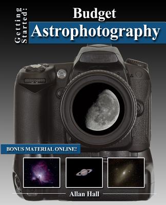 Getting Started: Budget Astrophotography - Hall, Allan