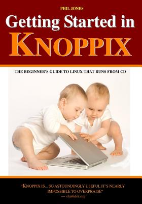 Getting Started In Knoppix: The First Guide To Knoppix For The Complete Beginner - Jones, Phil, Dr.
