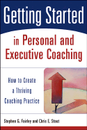 Getting Started in Personal and Executive Coaching: How to Create a Thriving Coaching Practice
