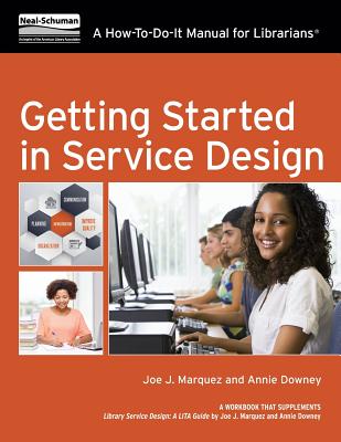 Getting Started in Service Design: A How-To-Do-It Manual for Librarians - Marquez, Joe J, and Downey, Annie