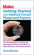 Getting Started with Adafruit Circuit Playground Express: The Multipurpose Learning and Development Board from Adafruit