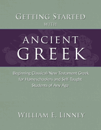 Getting Started with Ancient Greek: Beginning Classical/New Testament Greek for Homeschoolers and Self-Taught Students of Any Age