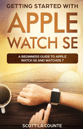 Getting Started with Apple Watch SE: A Beginners Guide to Apple Watch SE and WatchOS 7