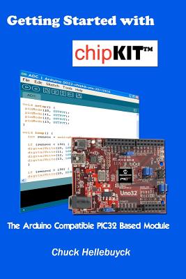 Getting Started with chipKIT: The Arduino Compatible PIC32 Based Module - Hellebuyck, Chuck