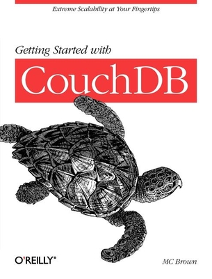 Getting Started with Couchdb: Extreme Scalability at Your Fingertips - Brown, MC