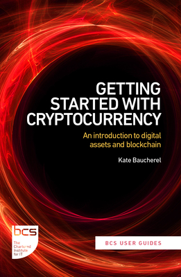 Getting Started with Cryptocurrency: An introduction to digital assets and blockchain - Baucherel, Kate R, and Wright, Grant