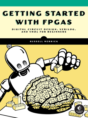 Getting Started with FPGAs: Digital Circuit Design, Verilog, and VHDL for Beginners - Merrick, Russell