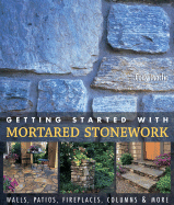Getting Started with Mortared Stonework: Walls, Patios, Fireplaces, Columns & More
