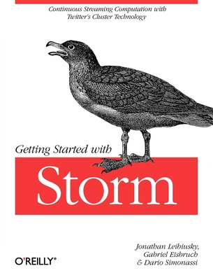 Getting Started with Storm: Continuous Streaming Computation with Twitter's Cluster Technology - Leibiusky, Jonathan, and Eisbruch, Gabriel, and Simonassi, Dario