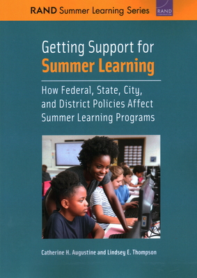 Getting Support for Summer Learning: How Federal, State, City, and District Policies Affect Summer Learning Programs - Augustine, Catherine H, and Thompson, Lindsey E