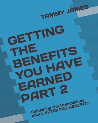 Getting the Benefits You Have Earned Part 2: Explaining the Unexplained about VETERANS BENEFITS - James, Tammy