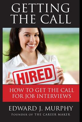 Getting the Call: Discover 19 Proven Ways of Getting the Call for Job Interviews and Job Offers for Those Who Are Out of Work, Changing Careers (Like Leaving the Military) or Struggling in a Dead-End Job. - Murphy, Edward J