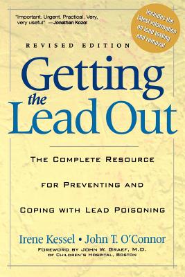 Getting the Lead Out: The Complete Resource for Preventing and Coping with Lead Poisoning - Kessel, Irene, and O'Connor, John