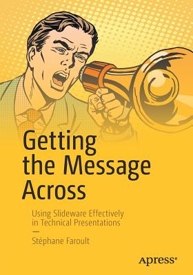 Getting the Message Across: Using Slideware Effectively in Technical Presentations - Faroult, Stphane