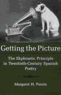 Getting the Picture: The Ekphrastic Principle in Twentieth-Century Spanish Poetry