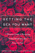 Getting the Sex You Want: A Woman's Guide to Becoming Proud, Passionate and Pleased in Bed - Leiblum, Sandra R, PhD, and Sachs, Judith