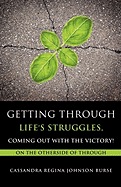 Getting Through Life's Struggles, Coming Out With The Victory!