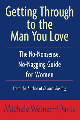 Getting Through to the Man You Love: The No-Nonsense, No-Nagging Guide for Women - Weiner-Davis, Michele