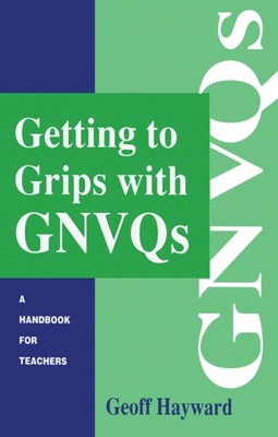 Getting to Grips with Gnvqs: A Handbook for Teachers - Hayward, Geoff
