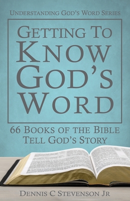 Getting to Know God's Word: How 66 Books of the Bible Tell God's Story - Stevenson, Dennis C