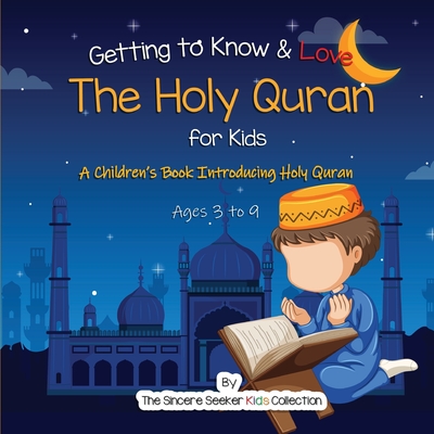 Getting to Know & Love the Holy Quran: A Children's Book Introducing the Holy Quran - The Sincere Seeker Collection