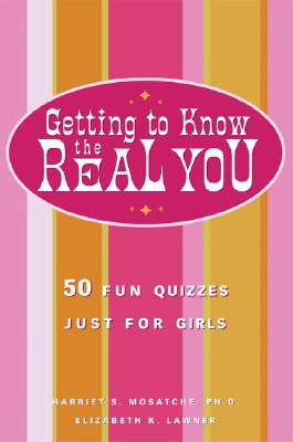 Getting to Know the Real You: 50 Fun Quizzes Just for Girls - Mosatche, Harriet S, PH.D., and Lawner, Elizabeth K