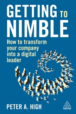Getting to Nimble: How to Transform Your Company into a Digital Leader - High, Peter A.