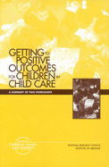 Getting to Positive Outcomes for Children in Child Care: A Summary of Two Workshops - Institute of Medicine, and National Research Council, and Division of Behavioral and Social Sciences and Education