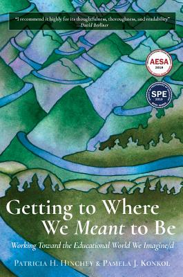 Getting to Where We Meant to Be [Op]: Working Toward the Educational World We Imagine/D - Hinchey, Patricia H, and Konkol, Pamela J