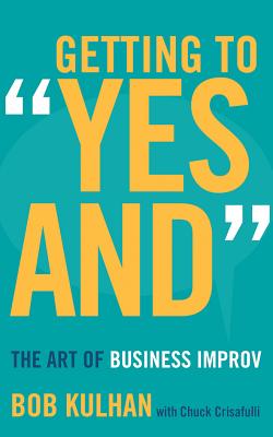 Getting to Yes and: The Art of Business Improv - Kulhan, Bob (Read by), and Crisafulli, Chuck
