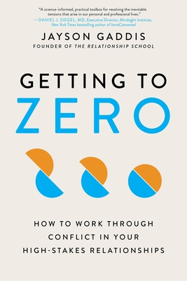 Getting to Zero: How to Work Through Conflict in Your High-Stakes Relationships - Gaddis, Jayson