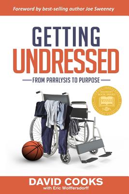 Getting Undressed: From Paralysis to Purpose - Cooks, David, and Wolffersdorff, Eric