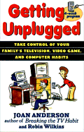 Getting Unplugged: Take Control of Your Family's Television, Video Game, and Computer Habits - Anderson, Joan, and Wilkins, Robin