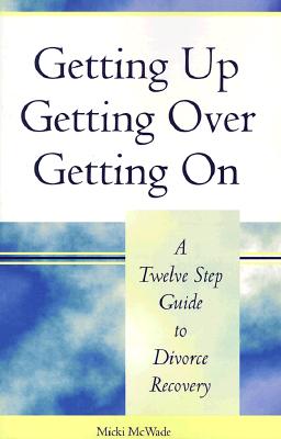 Getting Up, Getting Over, Getting on: A 12 Step Guide to Divorce Recovery - McWade, Micki, Msw