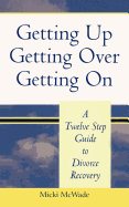 Getting Up, Getting Over, Getting On: A Twelve Step Guide To Divorce Recovery - McWade, Micki, Msw