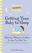 Getting Your Baby to Sleep: Lifesaving Techniques and Advice So You Can Rest, Too