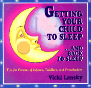 Getting Your Child to Sleep-- And Back to Sleep: Tips for Parents of Infants, Toddlers and Preschoolers - Lansky, Vicki