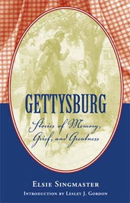 Gettysburg: Stories of Memory, Grief, and Greatness - Singmaster, Elsie, and Gordon, Lesley J (Introduction by)