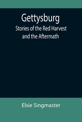 Gettysburg: Stories of the Red Harvest and the Aftermath - Singmaster, Elsie