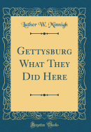 Gettysburg What They Did Here (Classic Reprint)