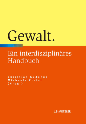 Gewalt: Ein Interdisziplinares Handbuch - Gudehus, Christian (Editor), and Christ, Michaela (Editor)