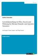 Gewaltdarstellung im Film. Zweck und Wirkung bei Michael Haneke und Quentin Tarantino: Am Beispiel "Funny Games" und "Pulp Fiction"