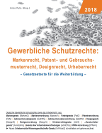 Gewerbliche Schutzrechte: Markenrecht, Patent- und Gebrauchsmusterrecht, Designrecht, Urheberrecht: Gesetzestexte f?r die Weiterbildung