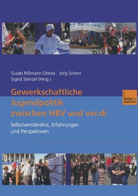 Gewerkschaftliche Jugendpolitik Zwischen Hbv Und Ver.Di: Selbstverstndnis, Erfahrungen Und Perspektiven - Rimann-Ottow, Guido (Editor), and Scherz, Jrg (Editor), and Stenzel, Sigrid (Editor)