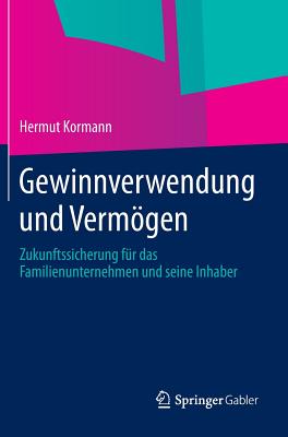 Gewinnverwendung Und Vermogen: Zukunftssicherung Fur Das Familienunternehmen Und Seine Inhaber - Kormann, Hermut