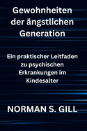 Gewohnheiten der ?ngstlichen Generation: Ein praktischer Leitfaden zu psychischen Erkrankungen im Kindesalter