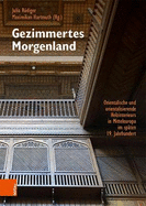 Gezimmertes Morgenland: Orientalische und orientalisierende Holzinterieurs in Mitteleuropa im spten 19. Jahrhundert