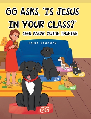 GG Asks, Is Jesus In Your Class?: Seek, Know, Guide, Inspire - Goodwin, Renee